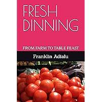 FRESH DINNING: FROM FARM TO TABLE FEAST