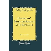 Chambliss' Diary, or Society as It Really Is (Classic Reprint) Chambliss' Diary, or Society as It Really Is (Classic Reprint) Hardcover Paperback