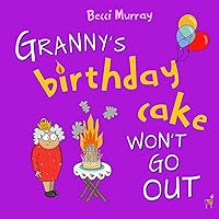 Granny's Birthday Cake Won't Go Out: a funny picture book about birthdays for children aged 3 - 7 years (Granny's Blunders)