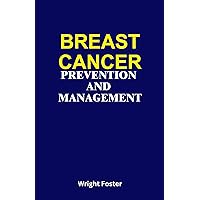 BREAST CANCER PREVENTION AND MANAGEMENT BREAST CANCER PREVENTION AND MANAGEMENT Kindle Paperback