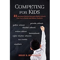 Competing for Kids: 21 Customer Service Concepts Public Schools Can Use to Retain and Attract Students Competing for Kids: 21 Customer Service Concepts Public Schools Can Use to Retain and Attract Students Kindle Paperback