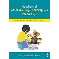 Handbook of Medical Play Therapy and Child Life: Interventions in Clinical and Medical Settings Handbook of Medical Play Therapy and Child Life: Interventions in Clinical and Medical Settings Paperback Kindle Hardcover