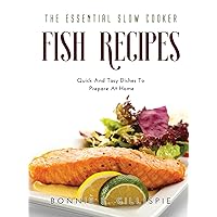 The Essential Slow Cooker Fish Recipes: Quick And Easy Delicious Dishes To Prepare At Home The Essential Slow Cooker Fish Recipes: Quick And Easy Delicious Dishes To Prepare At Home Hardcover