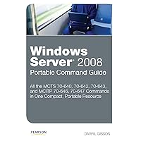 Windows Server 2008 Portable Command Guide: MCTS 70-640, 70-642, 70-643, and MCITP 70-646, 70-647 Windows Server 2008 Portable Command Guide: MCTS 70-640, 70-642, 70-643, and MCITP 70-646, 70-647 Paperback