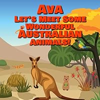 Ava Let's Meet Some Wonderful Australian Animals!: Personalized Baby Book with Your Child's Name in the Story