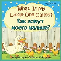 Bilingual English - Russian Book For Children: What Is My Little One Called?: Animals and Their babies (Bilingual English - Russian Books For Children) Bilingual English - Russian Book For Children: What Is My Little One Called?: Animals and Their babies (Bilingual English - Russian Books For Children) Paperback Kindle