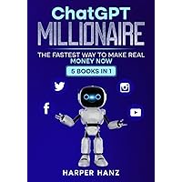 ChatGPT Millionaire: The Fastest Way To Make Real Money NOW- 5 Books In 1! ChatGPT Millionaire: The Fastest Way To Make Real Money NOW- 5 Books In 1! Paperback Kindle