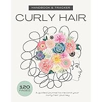 Curly Hair Handbook & Tracker: Celebrate your natural curls. A guided journal to record your curly hair journey. Curly Hair Handbook & Tracker: Celebrate your natural curls. A guided journal to record your curly hair journey. Paperback