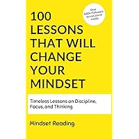100 Lessons That Will Change Your Mindset : Timeless Lessons On Discipline, Focus, and Thinking (100 Lessons Collection Book 2) 100 Lessons That Will Change Your Mindset : Timeless Lessons On Discipline, Focus, and Thinking (100 Lessons Collection Book 2) Paperback Kindle Hardcover