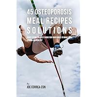 45 Osteoporosis Meal Recipe Solutions: Start Eating the Best Foods for Your Bones to Make Them Strong and Healthy 45 Osteoporosis Meal Recipe Solutions: Start Eating the Best Foods for Your Bones to Make Them Strong and Healthy Paperback Kindle