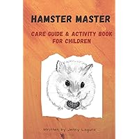 I'm a Hamster Master Illustrated Care Guide and Activity Book for Children: Syrian, Roborovski and Dwarf hamster basic care facts and tips, pet care ... book, notebook and sketchpad (Animal Master) I'm a Hamster Master Illustrated Care Guide and Activity Book for Children: Syrian, Roborovski and Dwarf hamster basic care facts and tips, pet care ... book, notebook and sketchpad (Animal Master) Paperback