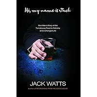 Hi, My Name is Jack: One Man's Story of the Tumultuous Road to Sobriety Hi, My Name is Jack: One Man's Story of the Tumultuous Road to Sobriety Paperback Kindle Hardcover