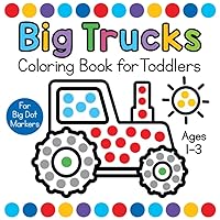 Big Trucks Coloring Book for Toddlers Ages 1-3: Easy First Dot Markers Activity Book with Vehicles for Paint Daubers Big Trucks Coloring Book for Toddlers Ages 1-3: Easy First Dot Markers Activity Book with Vehicles for Paint Daubers Paperback