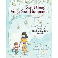 Something Very Sad Happened: A Toddler’s Guide to Understanding Death Something Very Sad Happened: A Toddler’s Guide to Understanding Death Hardcover Kindle