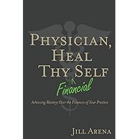 Physician, Heal Thy Financial Self: Achieving Mastery Over the Finances of Your Practice Physician, Heal Thy Financial Self: Achieving Mastery Over the Finances of Your Practice Paperback Kindle Audible Audiobook Hardcover