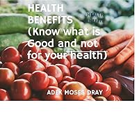 HEALTH BENEFITS ( Know What is Good and not Good for you): HEALTH IMPROVEMENT