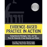 Evidence-Based Practice in Action: Comprehensive Strategies, Tools, and Tips from the University of Iowa Hospitals and Clinics Evidence-Based Practice in Action: Comprehensive Strategies, Tools, and Tips from the University of Iowa Hospitals and Clinics Paperback