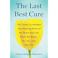 The Last Best Cure: My Quest to Awaken the Healing Parts of My Brain and Get Back My Body, My Joy, a nd My Life The Last Best Cure: My Quest to Awaken the Healing Parts of My Brain and Get Back My Body, My Joy, a nd My Life Hardcover Kindle Audible Audiobook Audio CD