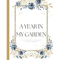 A YEAR IN MY GARDEN: A Five Year Annual Planner To Grow As A Gardener