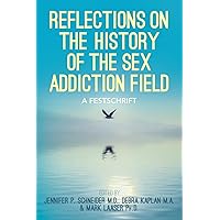 Reflections On the History of the Sex Addiction Field: A Festschrift Reflections On the History of the Sex Addiction Field: A Festschrift Paperback Kindle