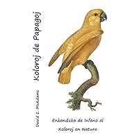 Koloroj de Papagoj: Enkonduko de Infano al Koloroj en Naturo (Esperanto Edition)