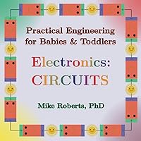 Practical Engineering for Babies & Toddlers - Electronics: Circuits Practical Engineering for Babies & Toddlers - Electronics: Circuits Paperback Kindle Board book Hardcover