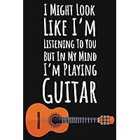 I Might Look Like I'm Listening But In My Mind I'm Playing Guitar: Guitar Gifts For Teenage Boys, Ruled Journal To Write In