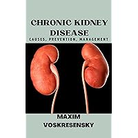 CHRONIC KIDNEY DISEASE; CAUSES, PREVENTION, MANAGEMENT CHRONIC KIDNEY DISEASE; CAUSES, PREVENTION, MANAGEMENT Kindle Paperback Hardcover