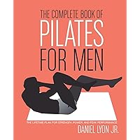 The Complete Book of Pilates for Men: The Lifetime Plan for Strength, Power & Peak Performance The Complete Book of Pilates for Men: The Lifetime Plan for Strength, Power & Peak Performance Paperback Hardcover