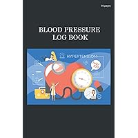 Blood Pressure Log Book: Designed to avoid episodes of Hypertension (chronic pathology) by proper measurement of blood pressure (systolic and diastolic) / 60 pages / 6 x 9 inches.