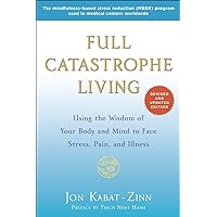 Full Catastrophe Living (Revised Edition): Using the Wisdom of Your Body and Mind to Face Stress, Pain, and Illness Full Catastrophe Living (Revised Edition): Using the Wisdom of Your Body and Mind to Face Stress, Pain, and Illness Paperback Audible Audiobook Kindle Hardcover Audio CD Mass Market Paperback