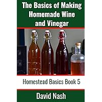 The Basics of Making Homemade Wine and Vinegar: How to Make and Bottle Wine, Mead, Vinegar, and Fermented Hot Sauce (Homestead Basics) The Basics of Making Homemade Wine and Vinegar: How to Make and Bottle Wine, Mead, Vinegar, and Fermented Hot Sauce (Homestead Basics) Paperback Kindle Audible Audiobook