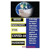 HERD IMMUNITY FOR COVID-19 PANDEMIC: Achieving Immunity for Other Infectious Diseases, Protection against Repeated Infections, Multiple Effective Vaccines HERD IMMUNITY FOR COVID-19 PANDEMIC: Achieving Immunity for Other Infectious Diseases, Protection against Repeated Infections, Multiple Effective Vaccines Paperback