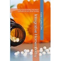 Integrative Homeopathy: Combining muscle testing and detox remedies (How to Use Homeopathy) Integrative Homeopathy: Combining muscle testing and detox remedies (How to Use Homeopathy) Paperback Kindle