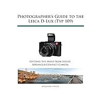 Photographer's Guide to the Leica D-Lux (Typ 109) Photographer's Guide to the Leica D-Lux (Typ 109) Paperback Kindle