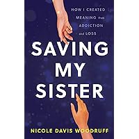 Saving My Sister: How I Created Meaning from Addiction and Loss Saving My Sister: How I Created Meaning from Addiction and Loss Kindle Paperback Hardcover