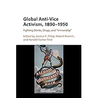 Global Anti-Vice Activism, 1890–1950: Fighting Drinks, Drugs, and 'Immorality' Global Anti-Vice Activism, 1890–1950: Fighting Drinks, Drugs, and 'Immorality' Paperback Kindle Hardcover