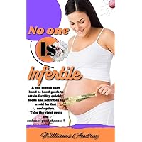 NO ONE IS INFERTILE: A one month easy hand to hand guide to attain fertility quickly, foods and activities to avoid for fast conception. Take the right route and embrace your chances ! NO ONE IS INFERTILE: A one month easy hand to hand guide to attain fertility quickly, foods and activities to avoid for fast conception. Take the right route and embrace your chances ! Kindle Paperback