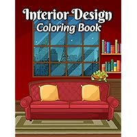 Interior Design Coloring Book: Coloring Book For Adults Featuring Warmth, Cozy, Beautiful & Peaceful Scenes and Modern Contemporary Interior Design Relaxation