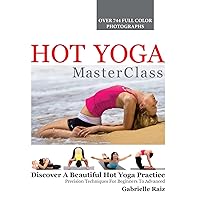 Hot Yoga MasterClass: Discover a Beautiful Hot Yoga Practice, Precision Techniques for Beginners to Advanced Hot Yoga MasterClass: Discover a Beautiful Hot Yoga Practice, Precision Techniques for Beginners to Advanced Hardcover Kindle Paperback