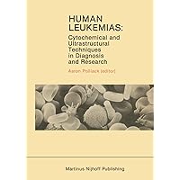 Human Leukemias: Cytochemical and Ultrastructural Techniques in Diagnosis and Research (Developments in Oncology, 14) Human Leukemias: Cytochemical and Ultrastructural Techniques in Diagnosis and Research (Developments in Oncology, 14) Hardcover Paperback