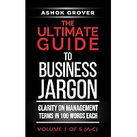 The Ultimate Guide To Business Jargon (Volume 1): Clarity on Management Terms in 100 Words Each