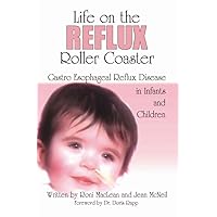 Life on the Reflux Roller Coaster: Gastro Esophageal Reflux Disease In Infants And Children Life on the Reflux Roller Coaster: Gastro Esophageal Reflux Disease In Infants And Children Paperback
