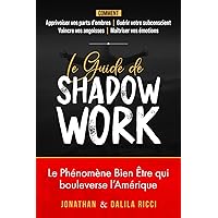 Le Guide de Shadow Work: Comment vaincre votre anxiété et votre stress en maîtrisant vos émotions grâce à la connaissance de soi. Retrouver confiance en soi et bien-être intérieur. (French Edition)
