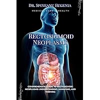 Comprehensive Guide to Rectosigmoid Neoplasms: Understanding, Managing, and Thriving (Medical care and health)