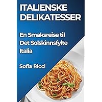 Italienske Delikatesser: En Smaksreise til Det Solskinnsfylte Italia (Norwegian Edition)