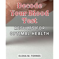 Decode Your Blood Test Results for Optimal Health: Unlock the Hidden Mysteries of Your Bloodwork and Reclaim Your Energy: Expert Insights on Understanding Fatigue through Blood Tests