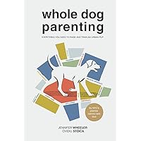 Whole Dog Parenting: Everything You Need to Raise and Train an Urban Pup Whole Dog Parenting: Everything You Need to Raise and Train an Urban Pup Paperback Kindle