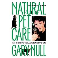 Natural Pet Care: How to Improve Your Animal's Quality of Life Natural Pet Care: How to Improve Your Animal's Quality of Life Paperback