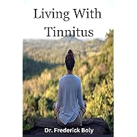 Living With Tinnitus: ENJOY THE SILENCE Living With Tinnitus: ENJOY THE SILENCE Paperback Kindle